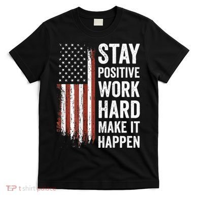 Stay Positive Work Hard Make It Happen Motivation T-Shirt