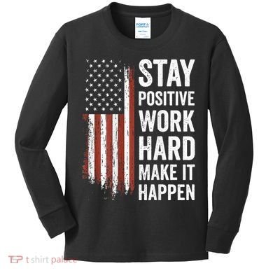 Stay Positive Work Hard Make It Happen Motivation Kids Long Sleeve Shirt