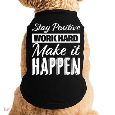 Stay Positive Work Hard Make It Happen Motivational Doggie Tank