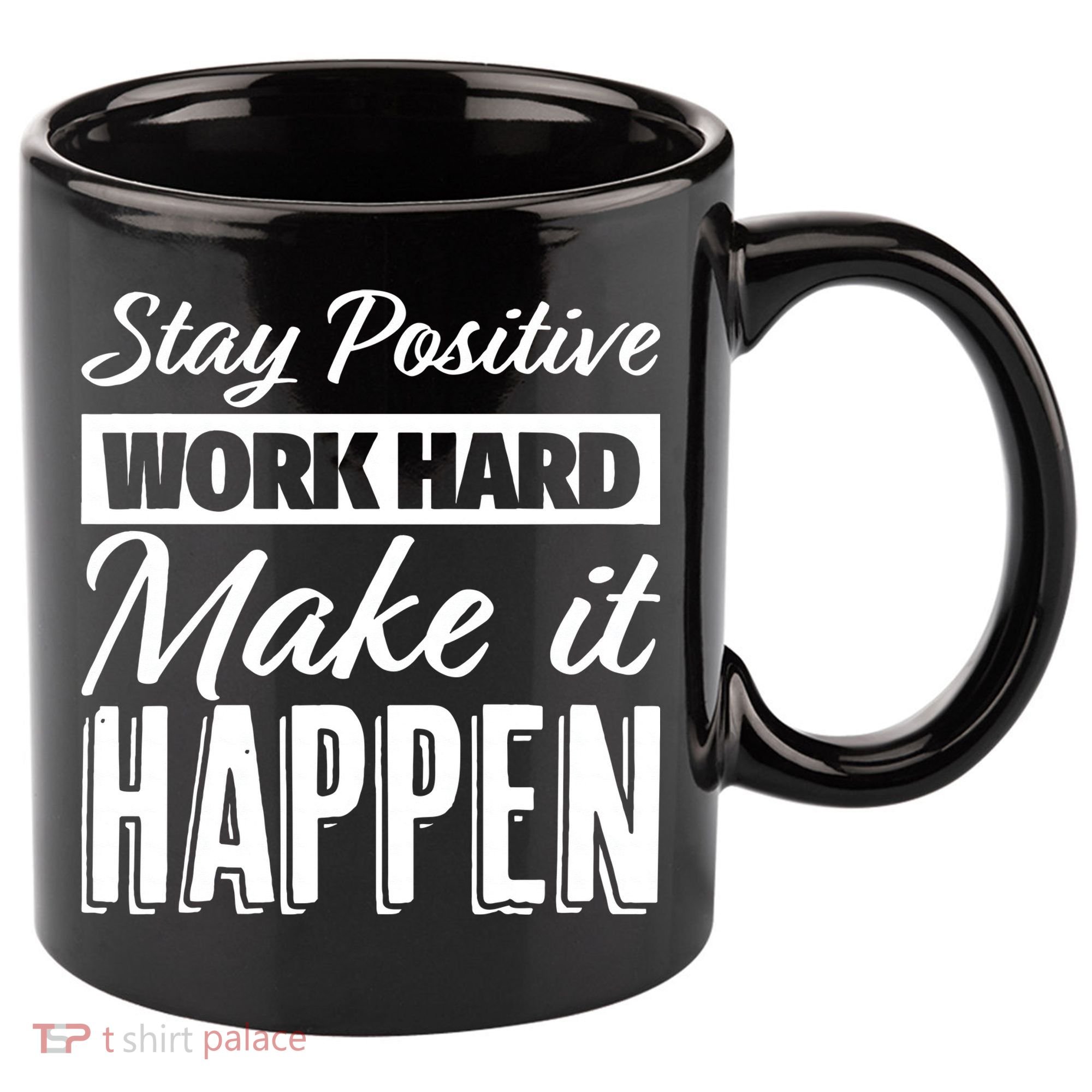 Stay Positive Work Hard Make It Happen Motivational 11oz C Handle Ceramic Mug
