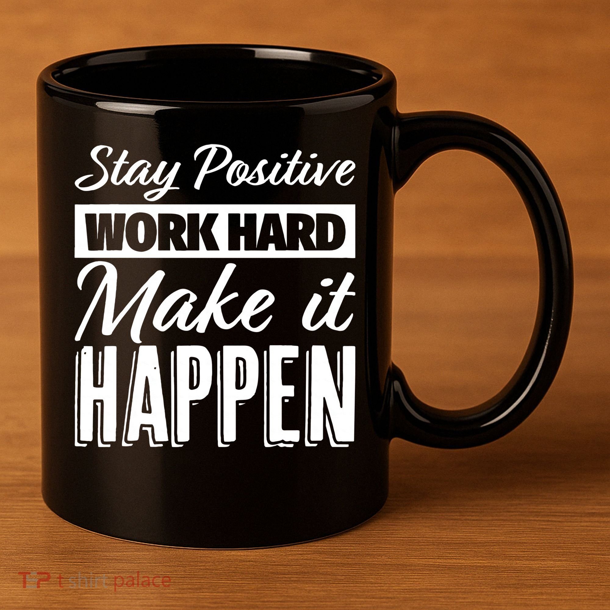 Stay Positive Work Hard Make It Happen Motivational 11oz C Handle Ceramic Mug