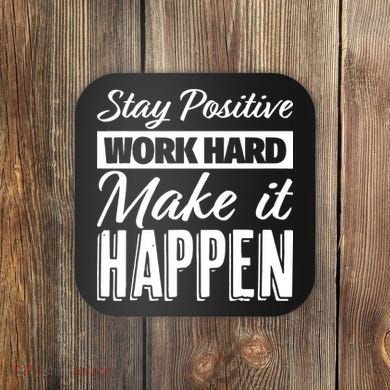 Stay Positive Work Hard Make It Happen Motivational Coaster