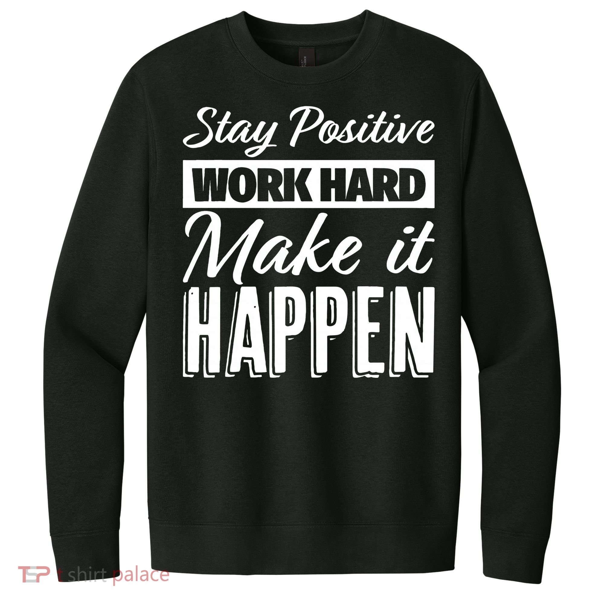 Stay Positive Work Hard Make It Happen Motivational V.I.T. Fleece Crew Sweatshirt