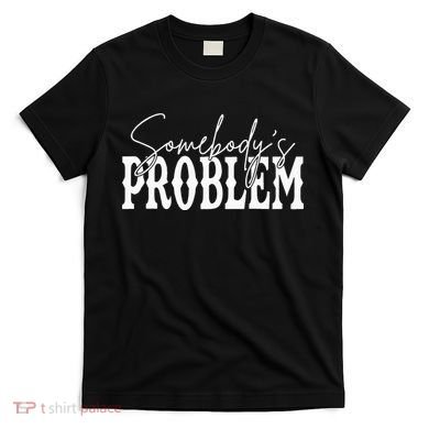 Somebodys Problem Western Country Cowboy Morgan Fan T-Shirt