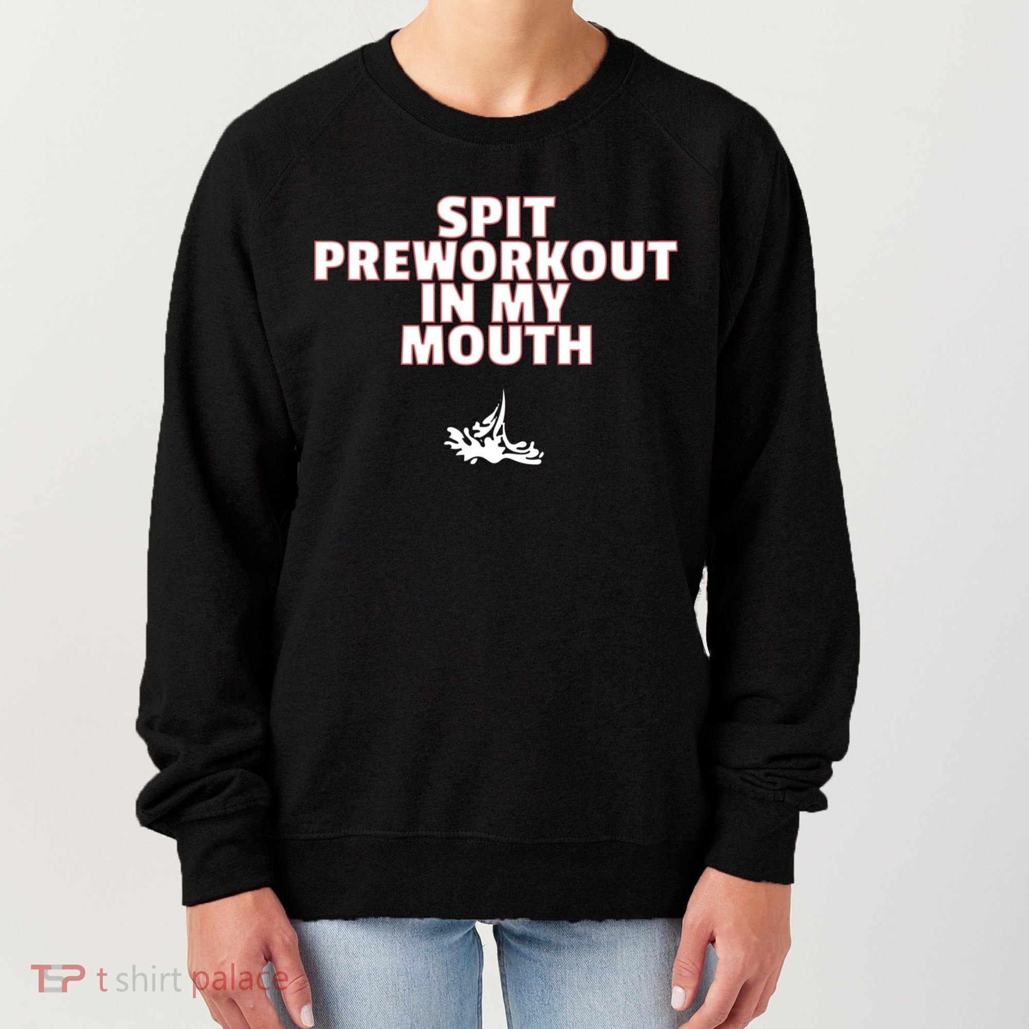 Spit Pre Workout In My Mouth Spit Preworkout In My Mouth Women's Sweatshirt