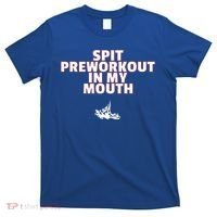 Spit Pre Workout In My Mouth Spit Preworkout In My Mouth T-Shirt thumb 0