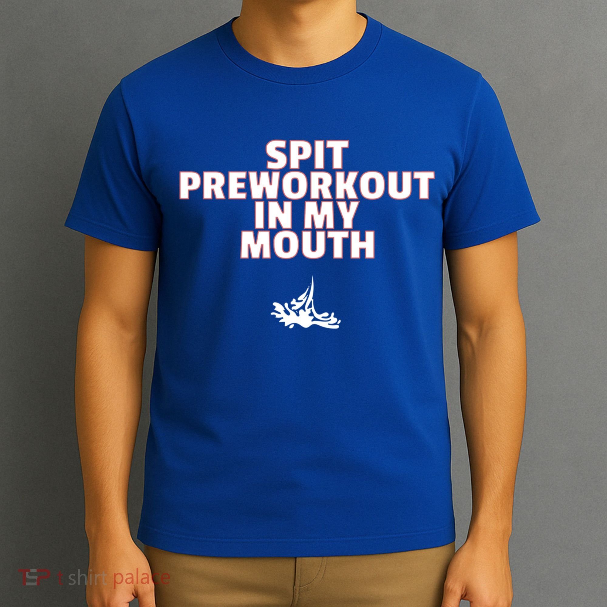 Spit Pre Workout In My Mouth Spit Preworkout In My Mouth T-Shirt