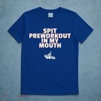 Spit Pre Workout In My Mouth Spit Preworkout In My Mouth T-Shirt thumb 5