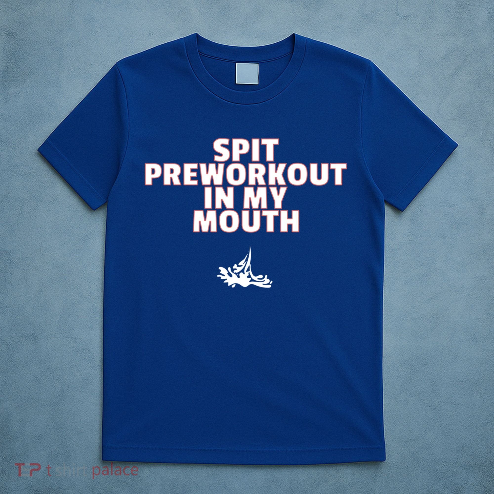 Spit Pre Workout In My Mouth Spit Preworkout In My Mouth T-Shirt