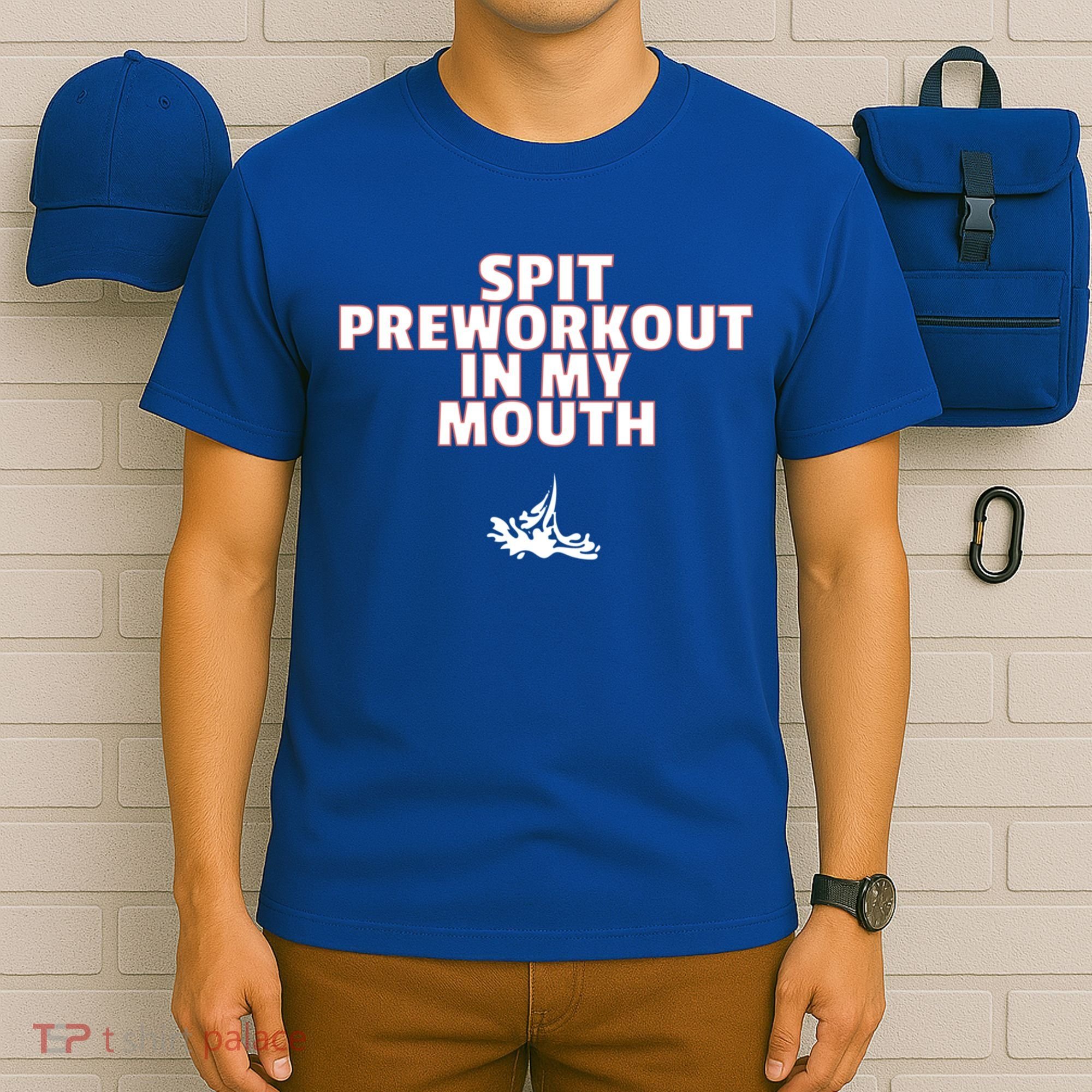 Spit Pre Workout In My Mouth Spit Preworkout In My Mouth T-Shirt