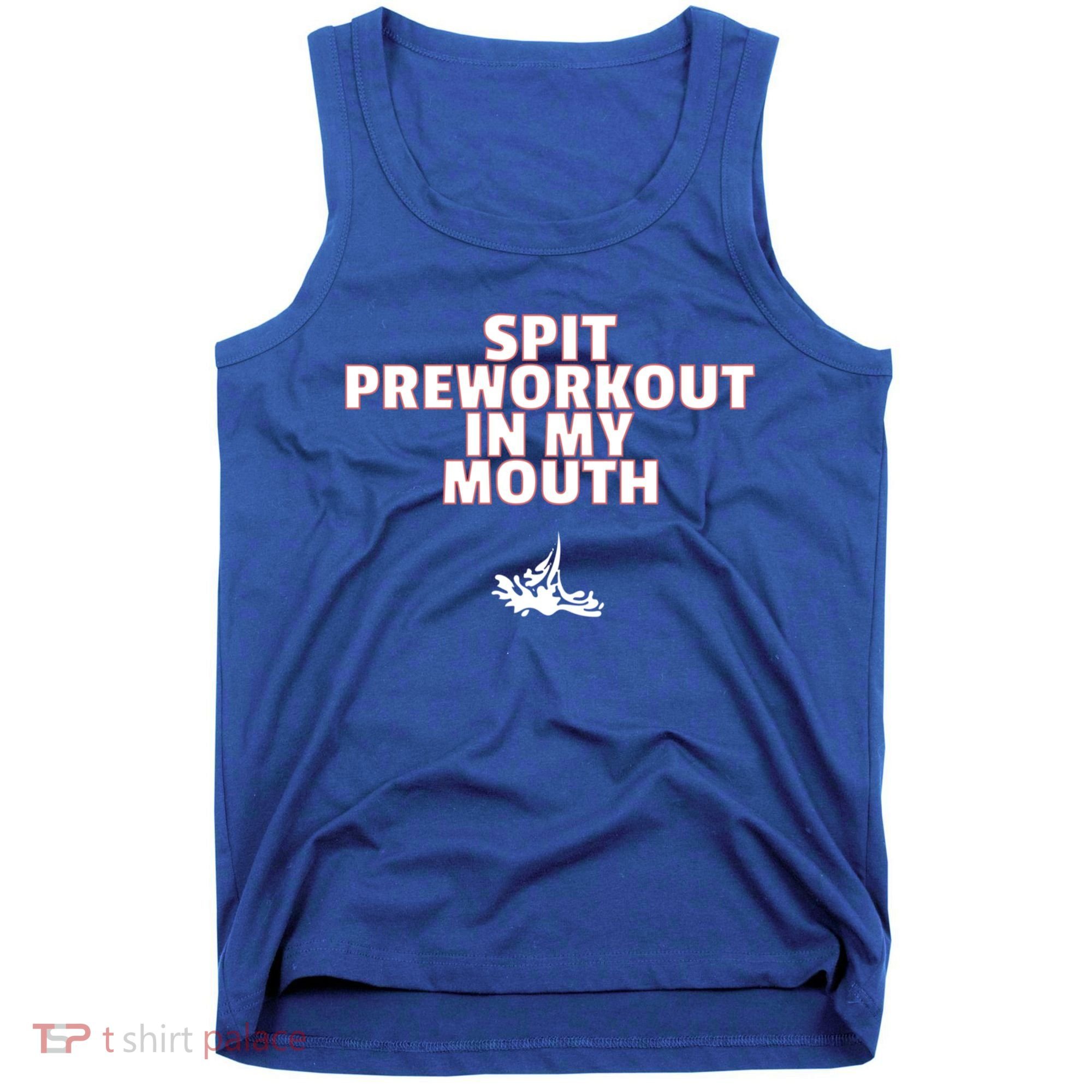 Spit Pre Workout In My Mouth Spit Preworkout In My Mouth Tank Top