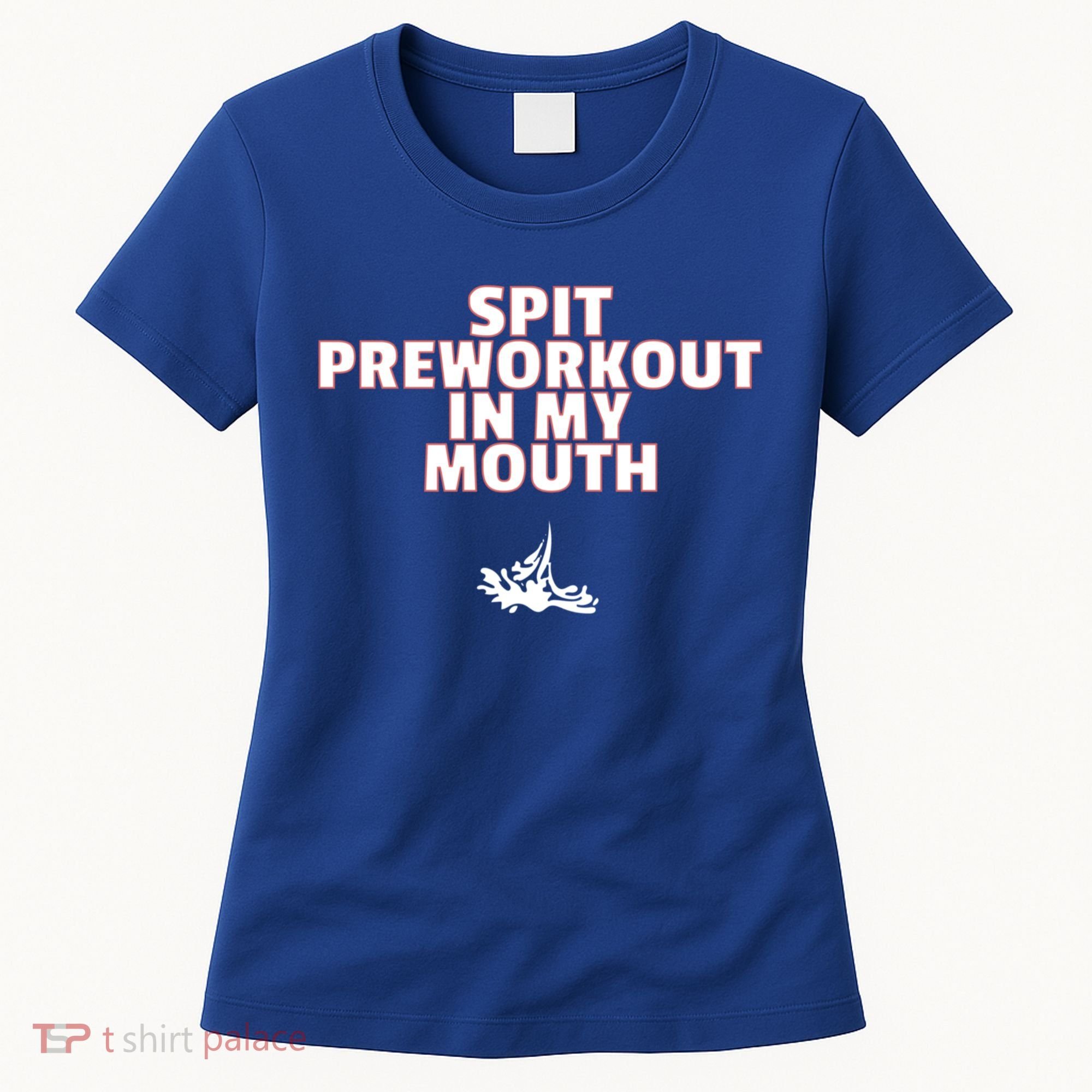 Spit Pre Workout In My Mouth Spit Preworkout In My Mouth Women's T-Shirt