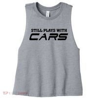 Still Plays With Cars Car Automobile Lover Mechanic Women's Racerback Cropped Tank thumb 0