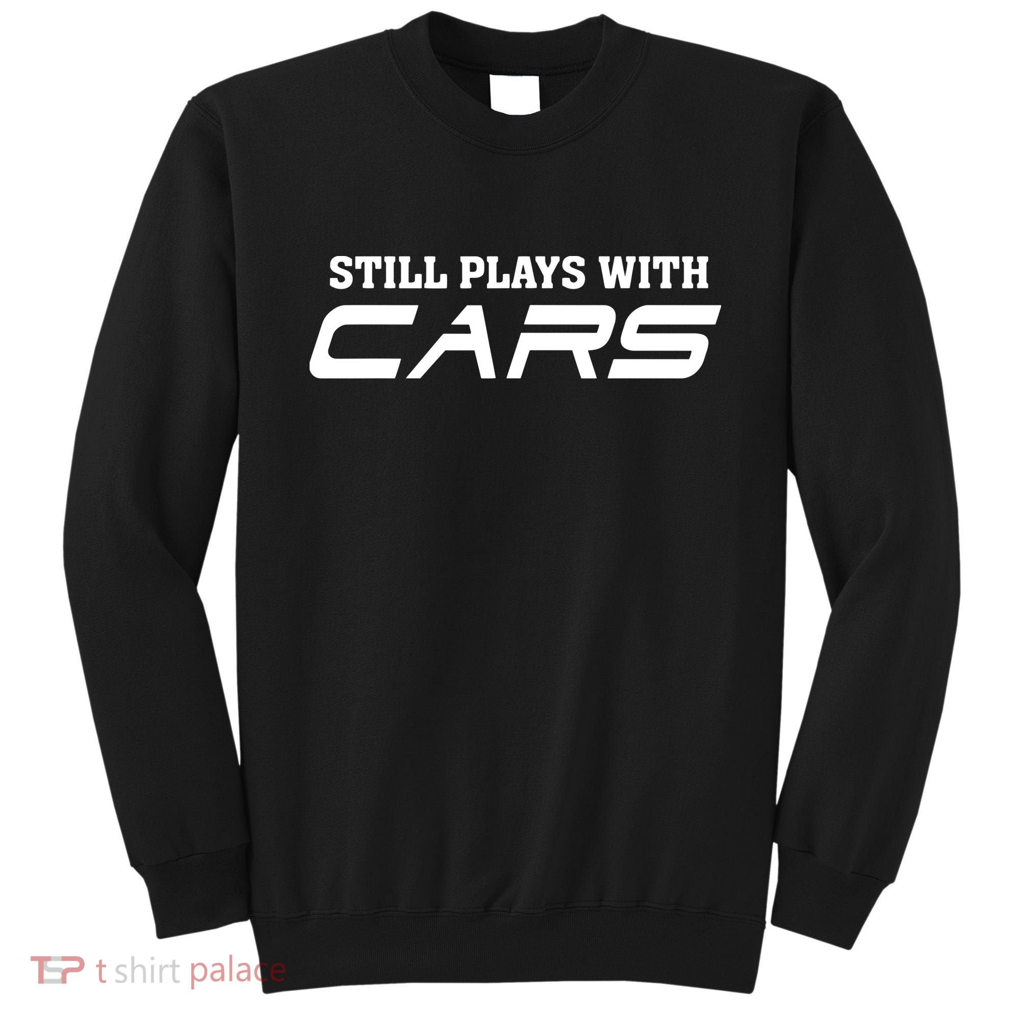 Still Plays With Cars Car Automobile Lover Mechanic Sweatshirt