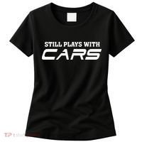 Still Plays With Cars Car Automobile Lover Mechanic Women's T-Shirt thumb 0