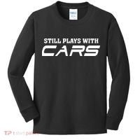 Still Plays With Cars Car Automobile Lover Mechanic Kids Long Sleeve Shirt thumb 0