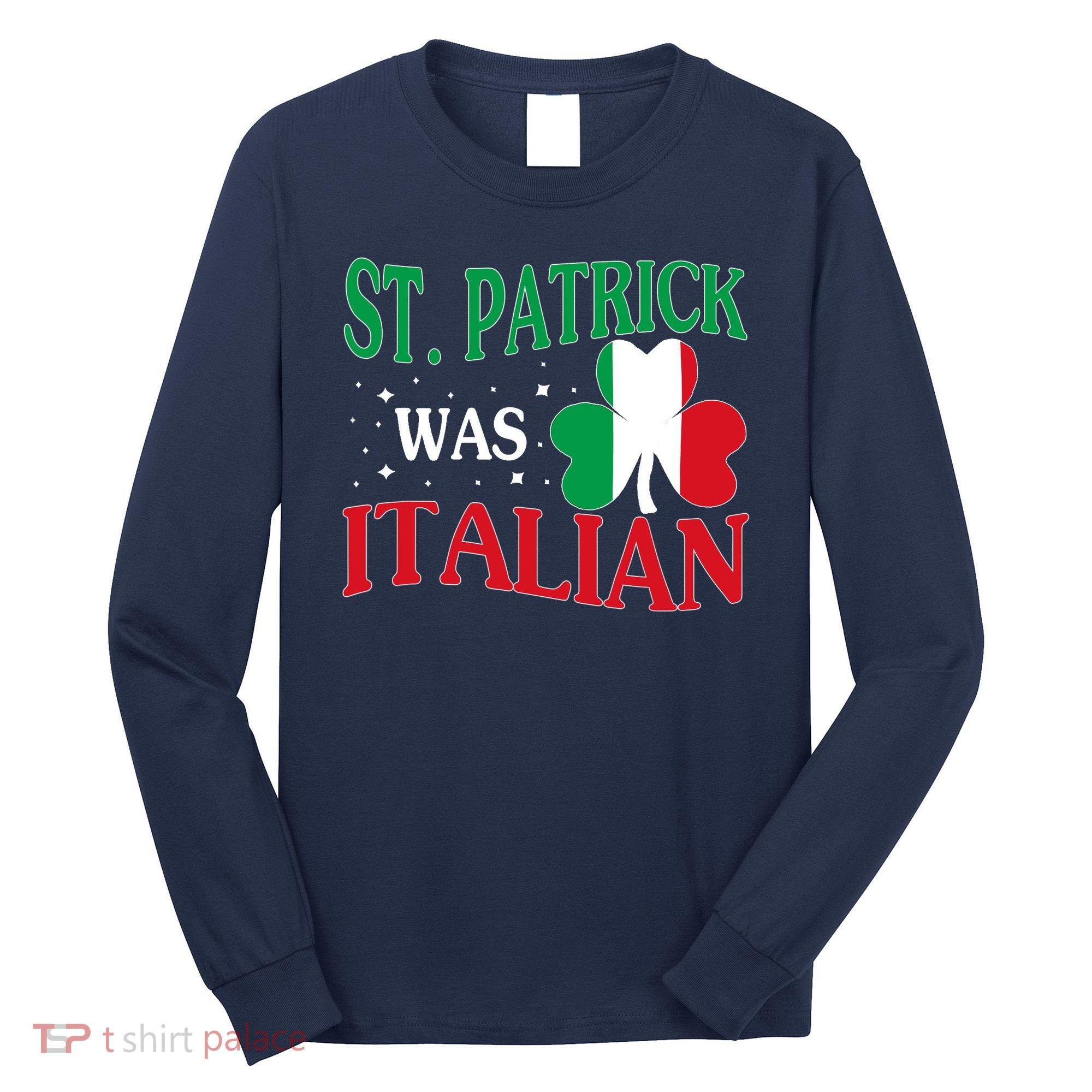 St. Patrick Was Italian Funny St patrick's day Shamrock Flag Long Sleeve Shirt