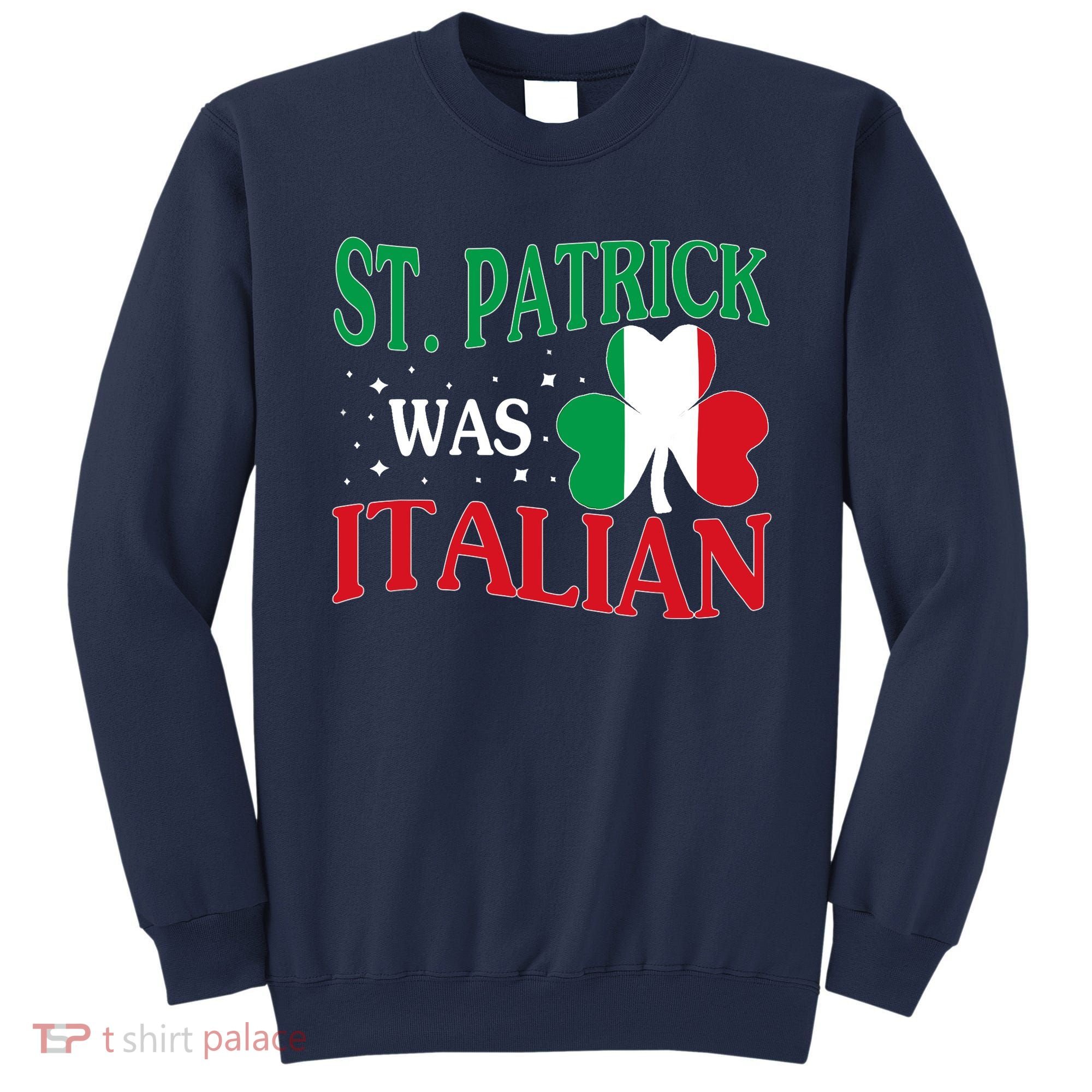 St. Patrick Was Italian Funny St patrick's day Shamrock Flag Sweatshirt