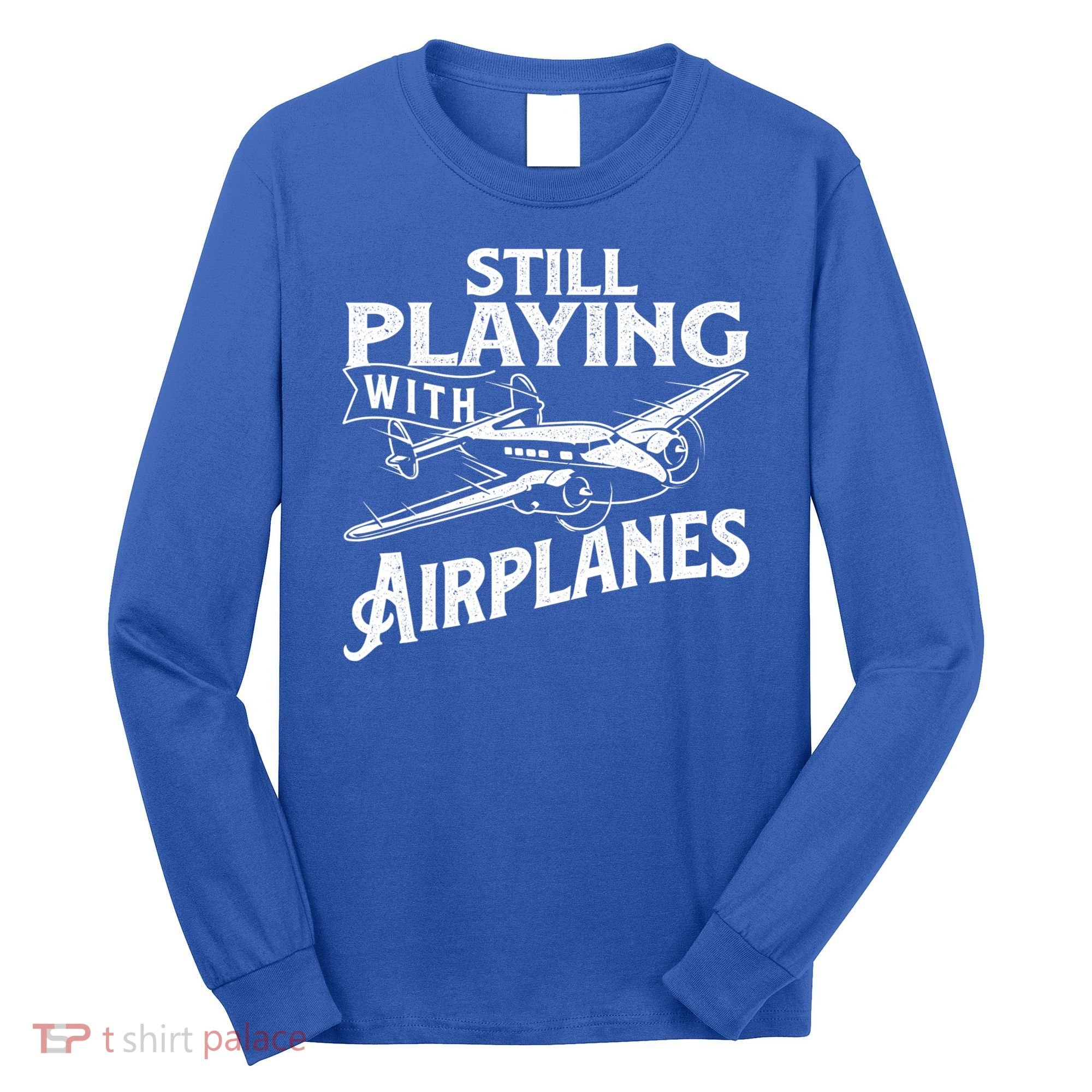 Still Playing With Airplanes Aviation Lover Airline Pilot Long Sleeve Shirt