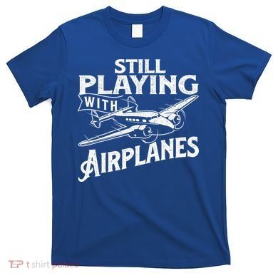 Still Playing With Airplanes Aviation Lover Airline Pilot T-Shirt