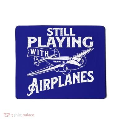 Still Playing With Airplanes Aviation Lover Airline Pilot Mousepad