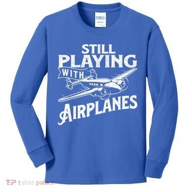 Still Playing With Airplanes Aviation Lover Airline Pilot Kids Long Sleeve Shirt