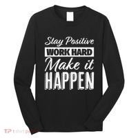 Stay Positive Work Hard Make It Happen Motivational Long Sleeve Shirt thumb 0