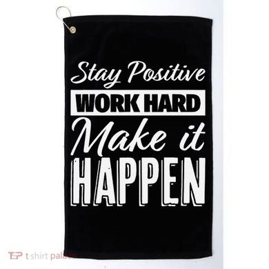 Stay Positive Work Hard Make It Happen Motivational Golf Towel