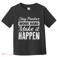 Stay Positive Work Hard Make It Happen Motivational Toddler T-Shirt thumb 0