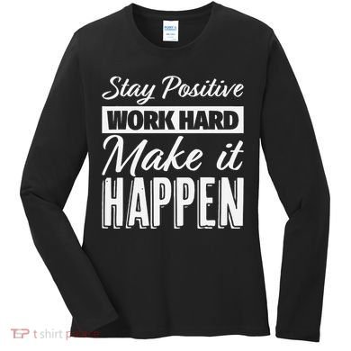 Stay Positive Work Hard Make It Happen Motivational Women's Long Sleeve Shirt