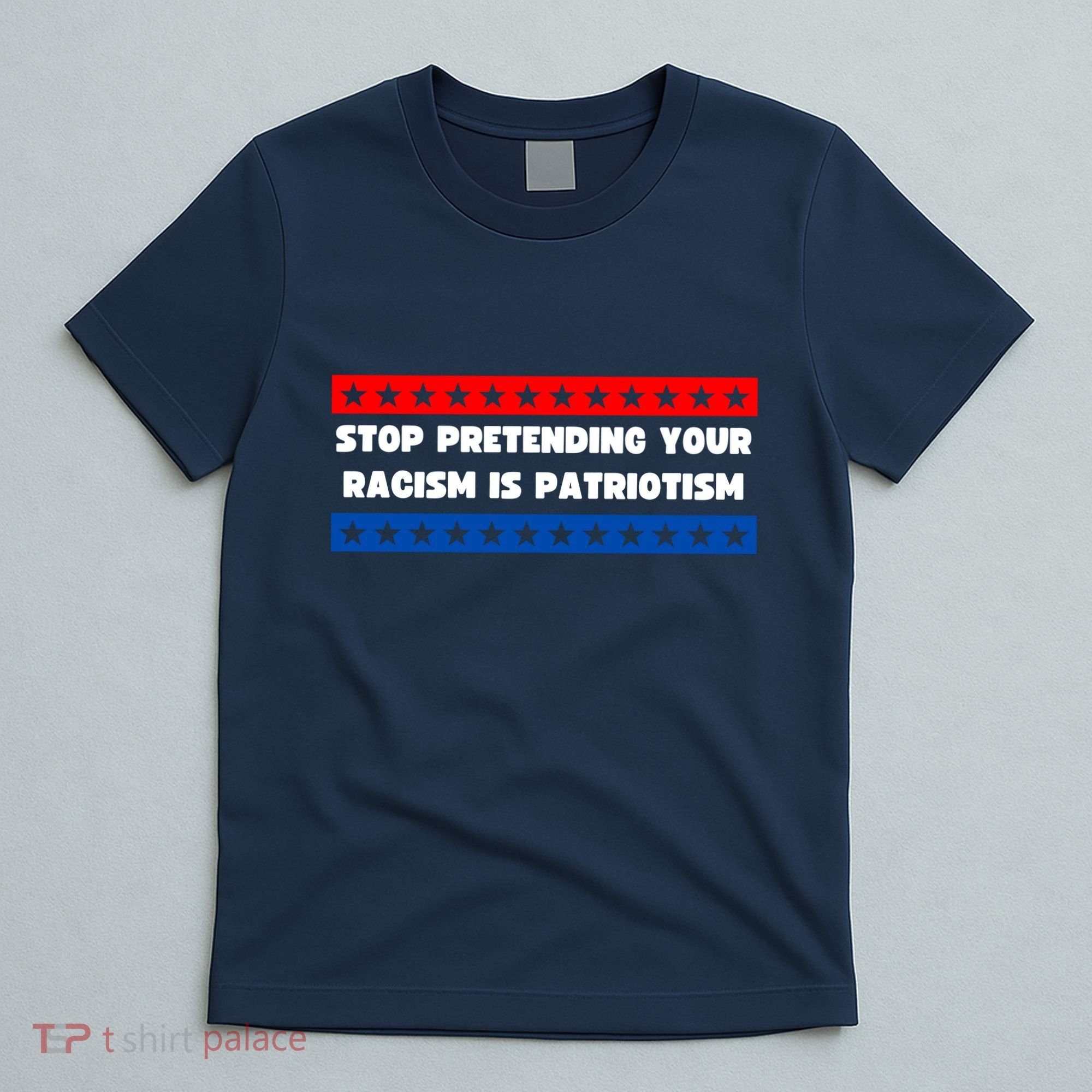 Stop Pretending Your Racism Is Patriotism T-Shirt