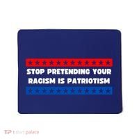Stop Pretending Your Racism Is Patriotism Mousepad thumb 0