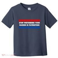 Stop Pretending Your Racism Is Patriotism Toddler T-Shirt thumb 0