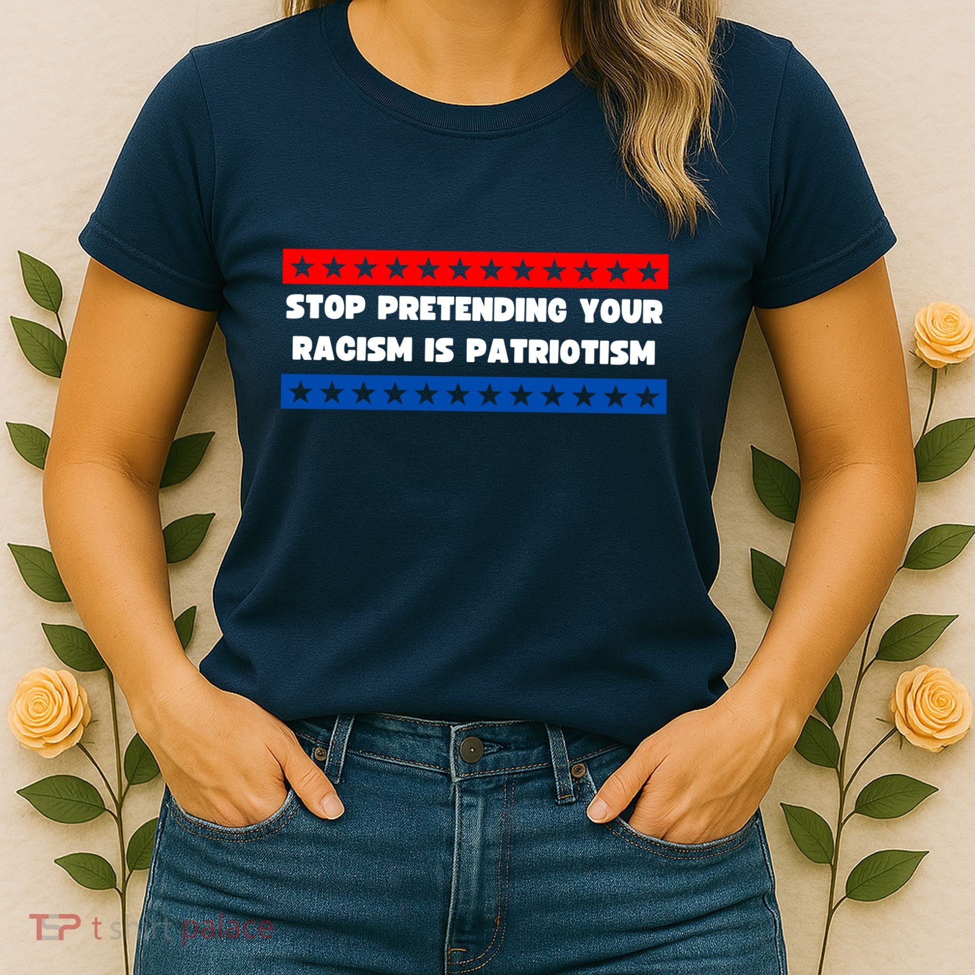 Stop Pretending Your Racism Is Patriotism Women's T-Shirt