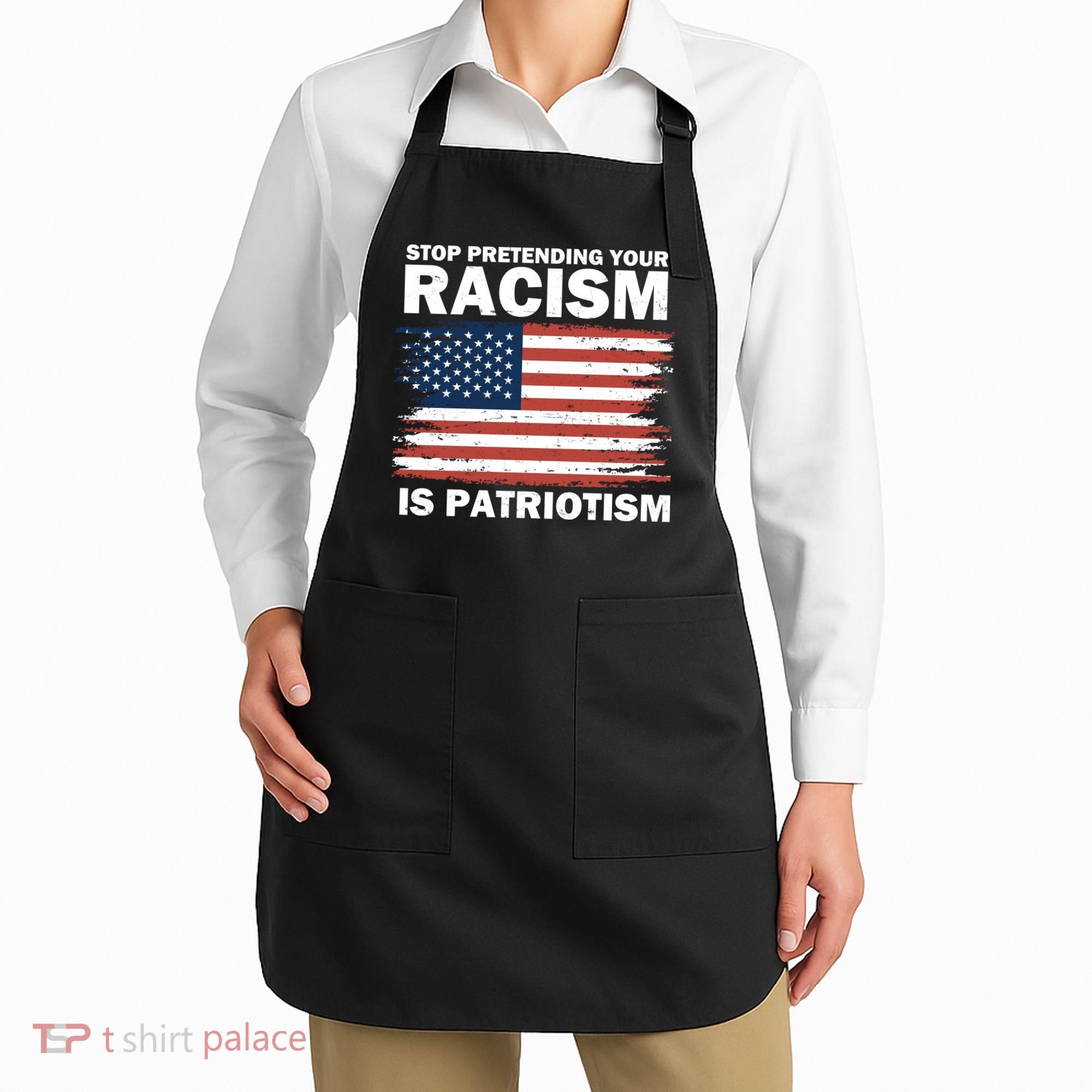 Stop Pretending Your Racism Is Patriotism Apron