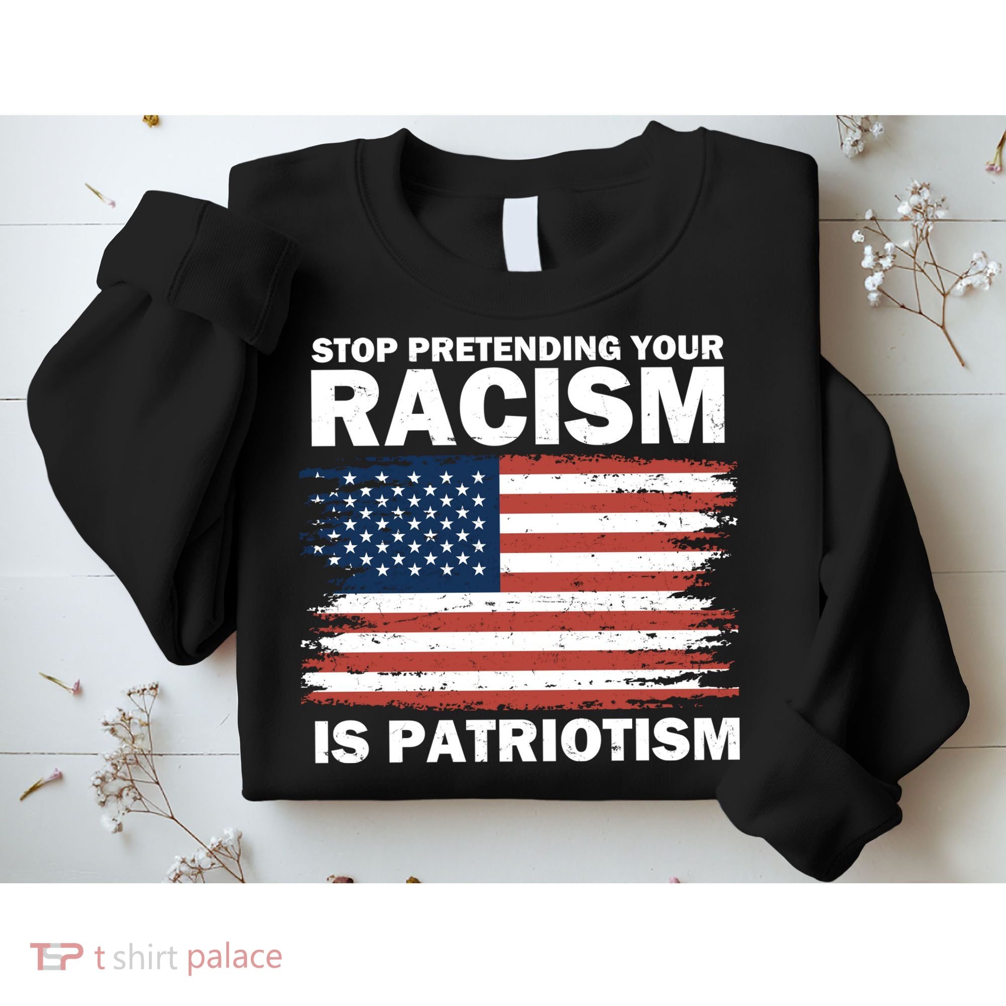 Stop Pretending Your Racism Is Patriotism Sweatshirt