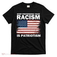 Stop Pretending Your Racism Is Patriotism T-Shirt thumb 0
