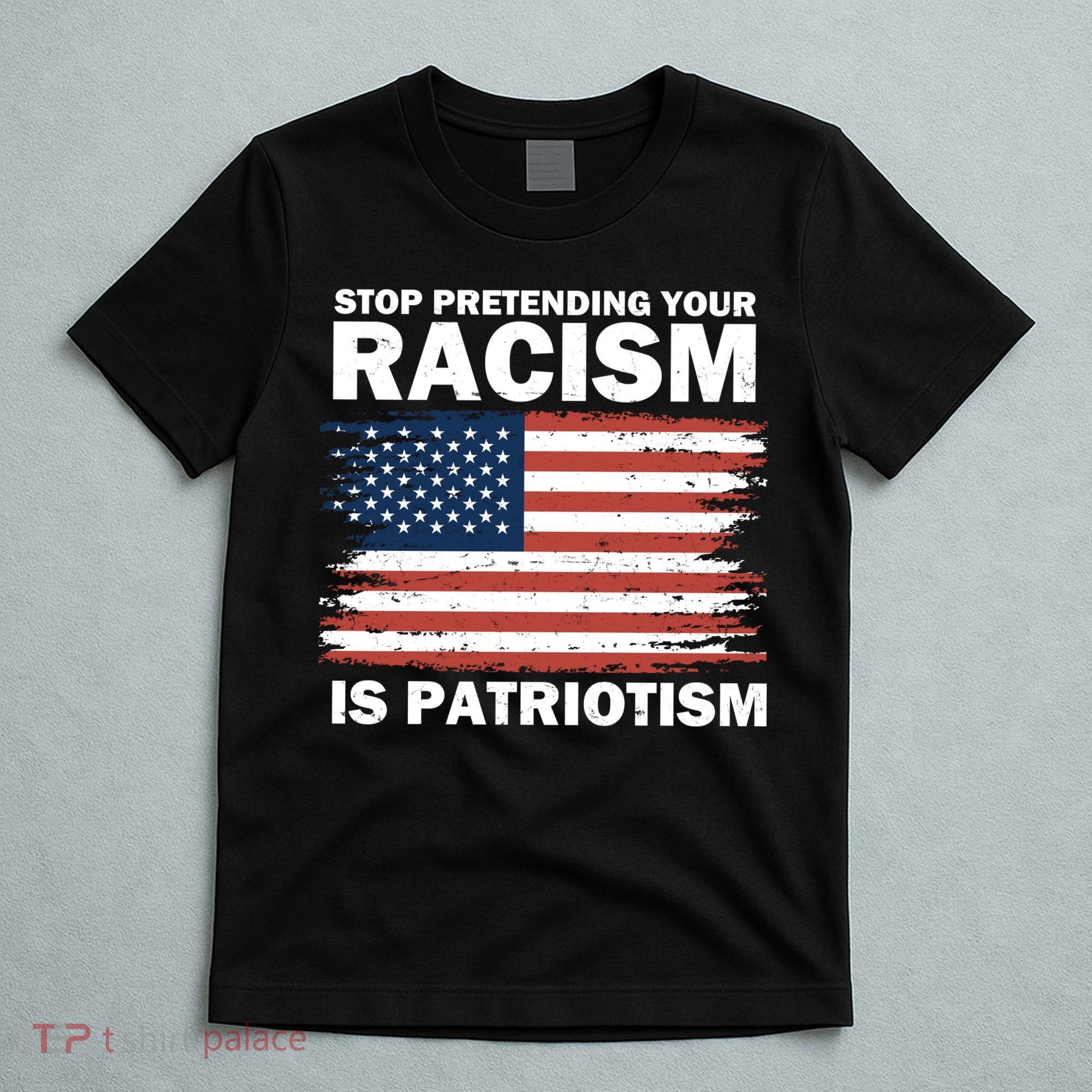 Stop Pretending Your Racism Is Patriotism T-Shirt