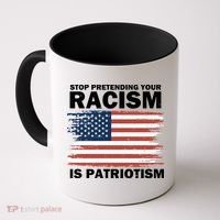 Stop Pretending Your Racism Is Patriotism Coffee Mug thumb 0