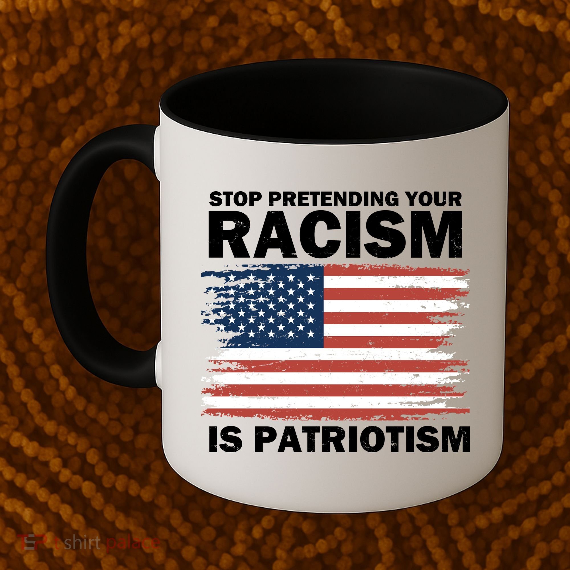 Stop Pretending Your Racism Is Patriotism Coffee Mug
