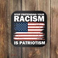 Stop Pretending Your Racism Is Patriotism Coaster thumb 0