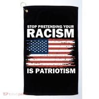 Stop Pretending Your Racism Is Patriotism Golf Towel thumb 0