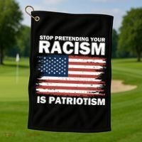 Stop Pretending Your Racism Is Patriotism Golf Towel thumb 1