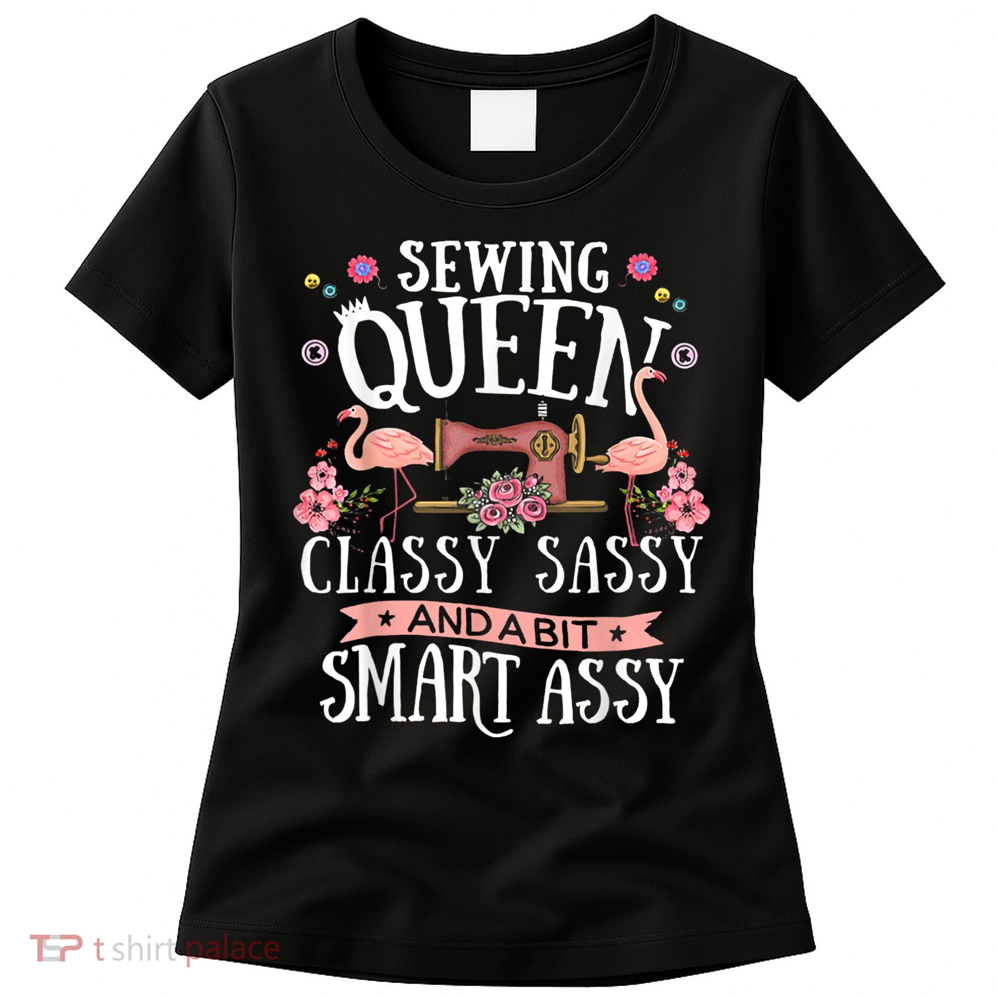Sewing Queen Classy Sassy And A Bit Smart Assy Sewer Women's T-Shirt