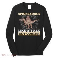 Spinosaurus Quote for a Spinosaurus Lover Long Sleeve Shirt thumb 0