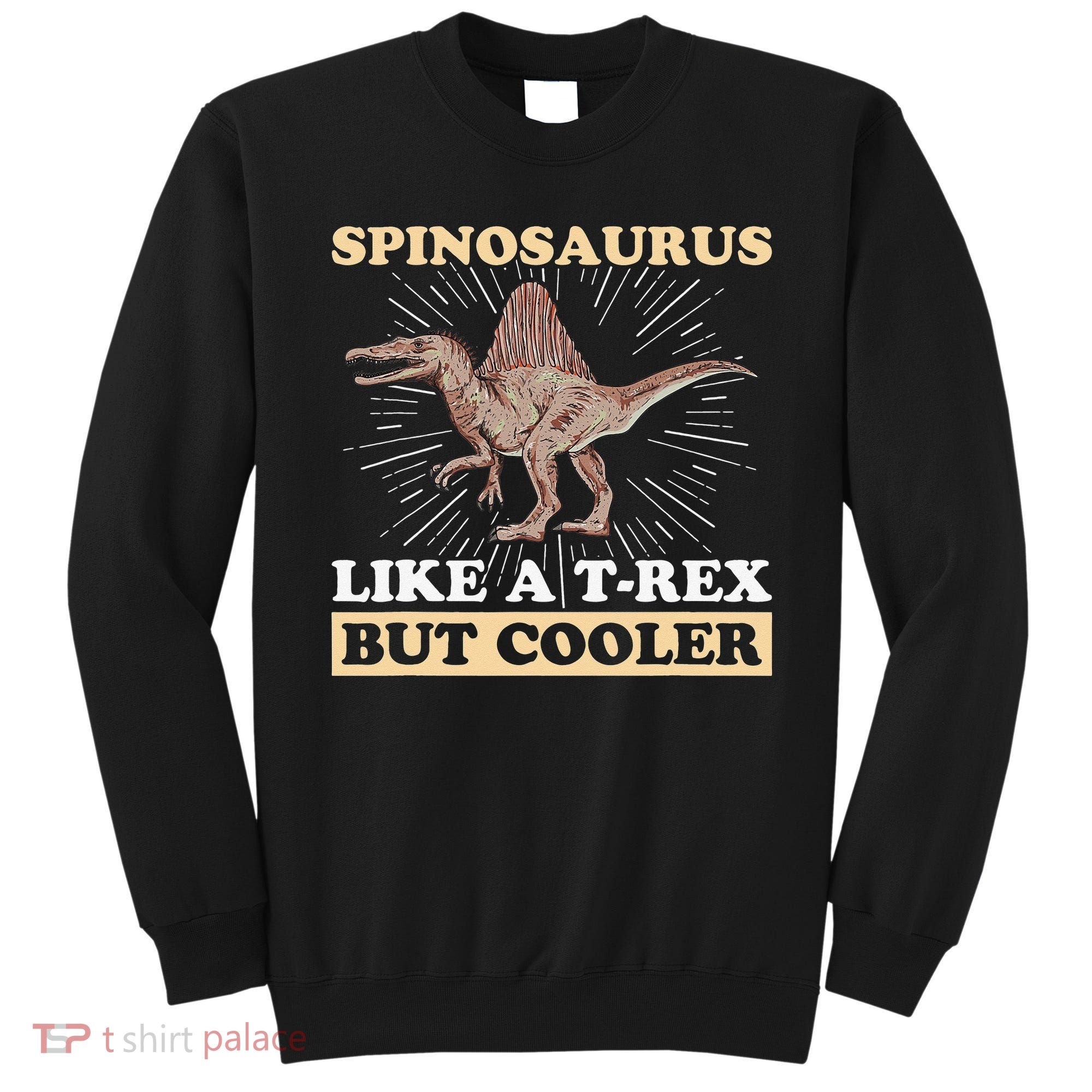 Spinosaurus Quote for a Spinosaurus Lover Sweatshirt