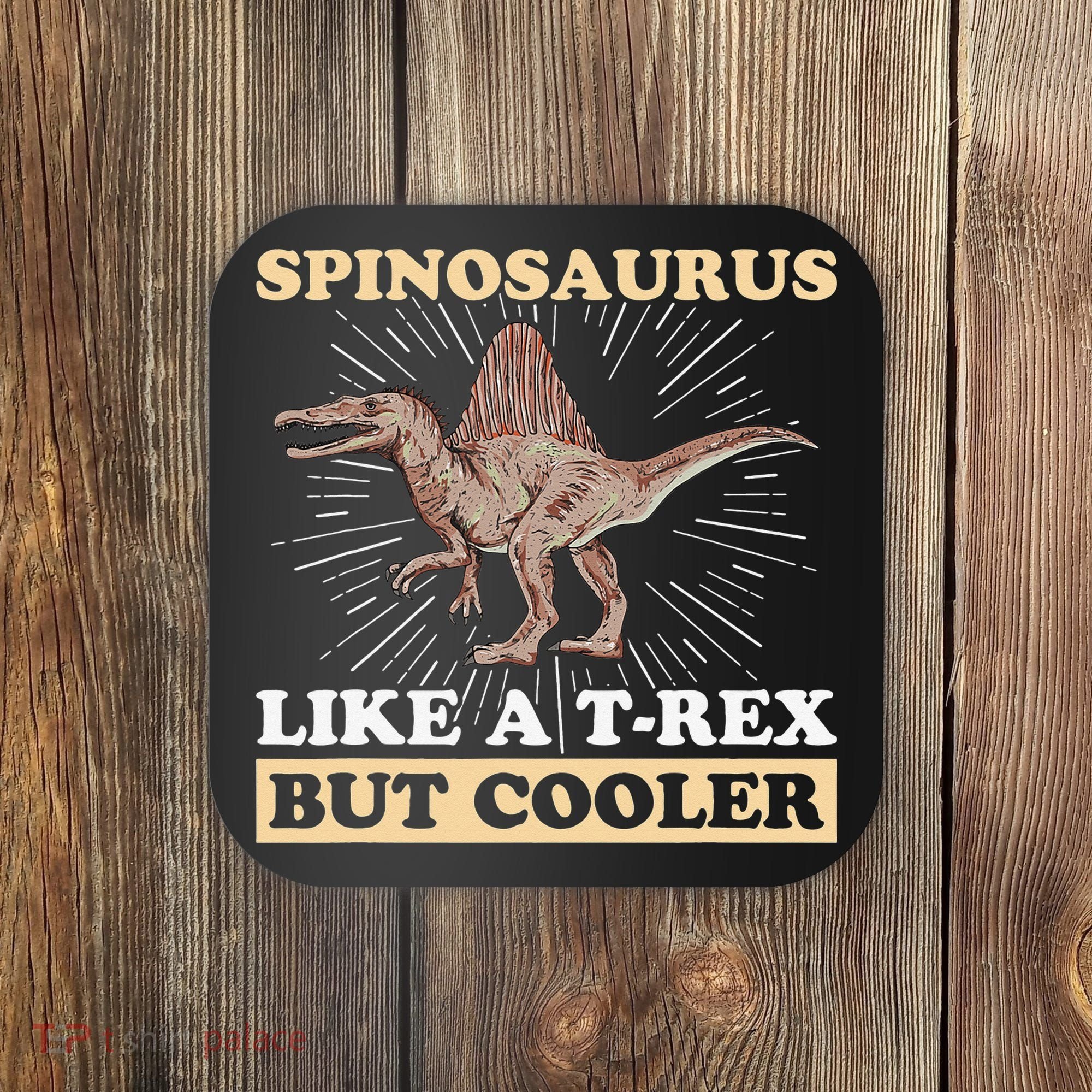 Spinosaurus Quote for a Spinosaurus Lover Coaster
