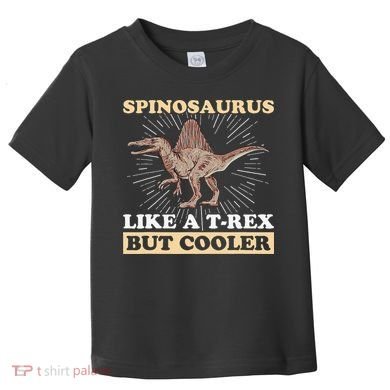 Spinosaurus Quote for a Spinosaurus Lover Toddler T-Shirt
