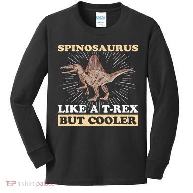Spinosaurus Quote for a Spinosaurus Lover Kids Long Sleeve Shirt