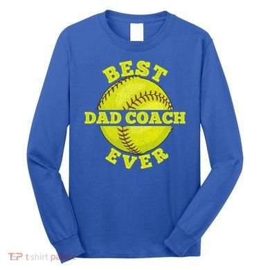 Softball Quote For Your Softball Coach Dad Great Gift Long Sleeve Shirt